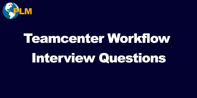 teamcenter workflow interview questions