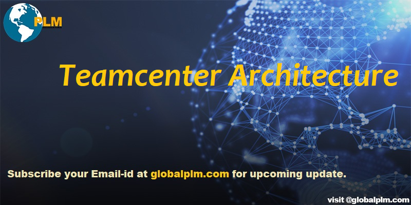 Teamcenter Architecture – Global PLM